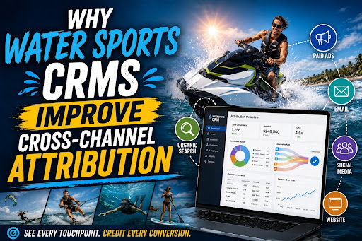 Why Water Sports CRMs Improve Cross-Channel Attribution